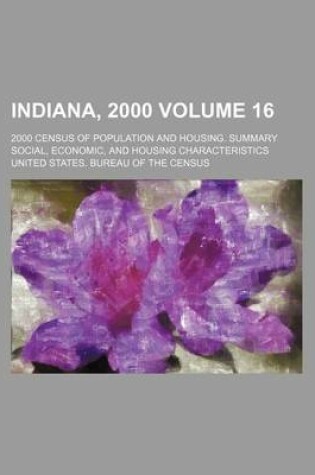 Cover of Indiana, 2000 Volume 16; 2000 Census of Population and Housing. Summary Social, Economic, and Housing Characteristics