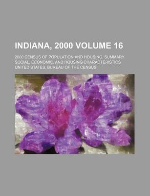 Book cover for Indiana, 2000 Volume 16; 2000 Census of Population and Housing. Summary Social, Economic, and Housing Characteristics