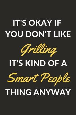 Book cover for It's Okay If You Don't Like Grilling It's Kind Of A Smart People Thing Anyway