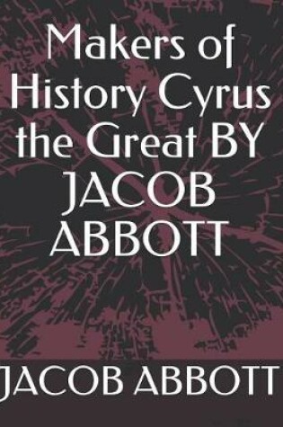 Cover of Makers of History Cyrus the Great by Jacob Abbott