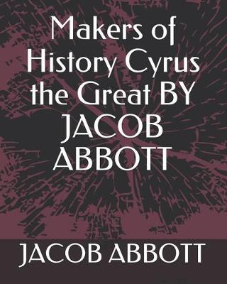 Book cover for Makers of History Cyrus the Great by Jacob Abbott