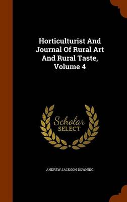 Book cover for Horticulturist and Journal of Rural Art and Rural Taste, Volume 4