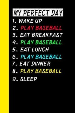 Cover of My Perfect Day Wake Up Play Baseball Eat Breakfast Play Baseball Eat Lunch Play Baseball Eat Dinner Play Baseball Sleep