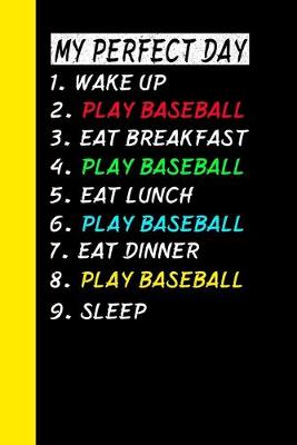 Book cover for My Perfect Day Wake Up Play Baseball Eat Breakfast Play Baseball Eat Lunch Play Baseball Eat Dinner Play Baseball Sleep