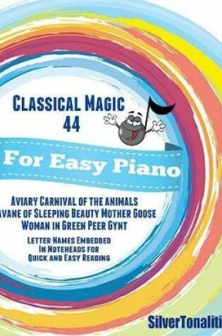 Cover of Classical Magic 44 - For Easy Piano Aviary Carnival of the Animals Pavane of Sleeping Beauty Woman In Green Peer Gynt Letter Names Embedded In Noteheads for Quick and Easy Reading