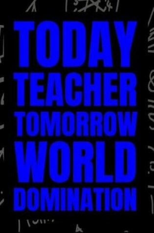 Cover of Today Teacher - Tomorrow World Domination