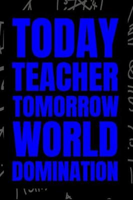 Book cover for Today Teacher - Tomorrow World Domination