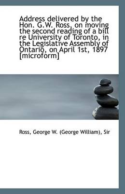 Book cover for Address Delivered by the Hon. G.W. Ross, on Moving the Second Reading of a Bill Re University of Tor