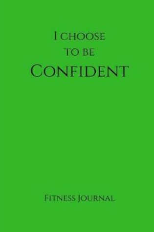 Cover of I Choose To Be Confident Fitness Journal