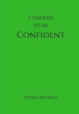 Cover of I Choose To Be Confident Fitness Journal