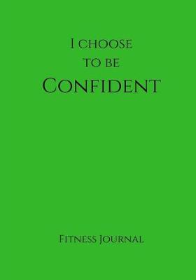 Book cover for I Choose To Be Confident Fitness Journal