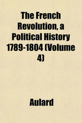 Cover of The French Revolution, a Political History 1789-1804 (Volume 4)