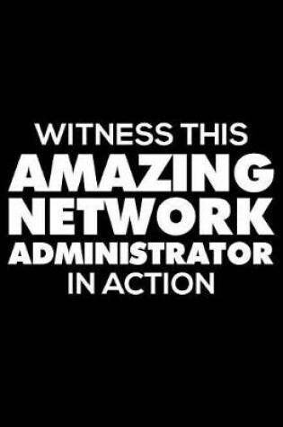 Cover of Witness This Amazing Network Administrator in Action