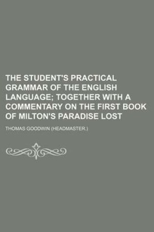 Cover of The Student's Practical Grammar of the English Language; Together with a Commentary on the First Book of Milton's Paradise Lost