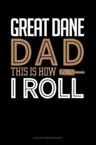 Cover of Great Dane Dad This Is How I Roll