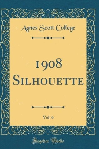 Cover of 1908 Silhouette, Vol. 6 (Classic Reprint)