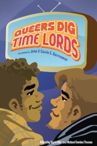 Cover of Queers Dig Time Lords: A Celebration of Doctor Who by the LGBTQ Fans Who Love It