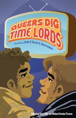 Book cover for Queers Dig Time Lords: A Celebration of Doctor Who by the LGBTQ Fans Who Love It