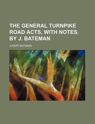 Book cover for The General Turnpike Road Acts, with Notes. by J. Bateman