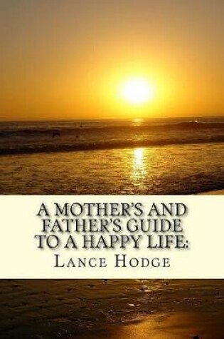 Cover of A Mother's and Father's Guide to a Happy Life