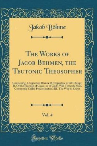 Cover of The Works of Jacob Behmen, the Teutonic Theosopher, Vol. 4