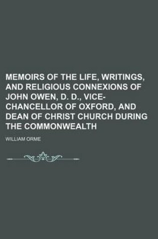 Cover of Memoirs of the Life, Writings, and Religious Connexions of John Owen, D. D., Vice-Chancellor of Oxford, and Dean of Christ Church During the Commonwealth