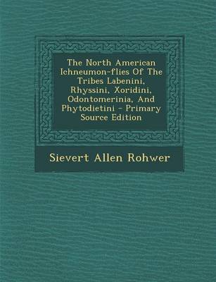 Book cover for The North American Ichneumon-Flies of the Tribes Labenini, Rhyssini, Xoridini, Odontomerinia, and Phytodietini - Primary Source Edition