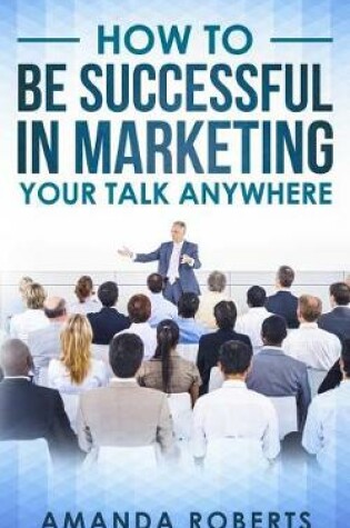 Cover of How to Be Successful in Marketing Your Talk Anywhere