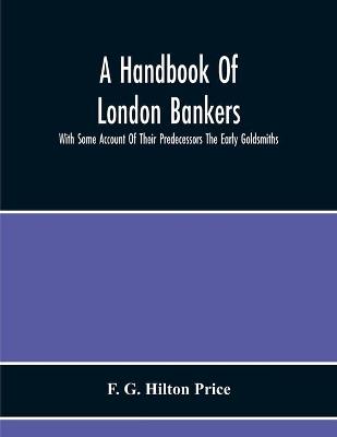 Book cover for A Handbook Of London Bankers, With Some Account Of Their Predecessors The Early Goldsmiths