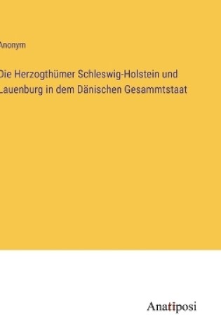 Cover of Die Herzogthümer Schleswig-Holstein und Lauenburg in dem Dänischen Gesammtstaat