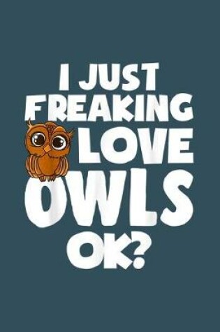 Cover of I just freaking love owls OK
