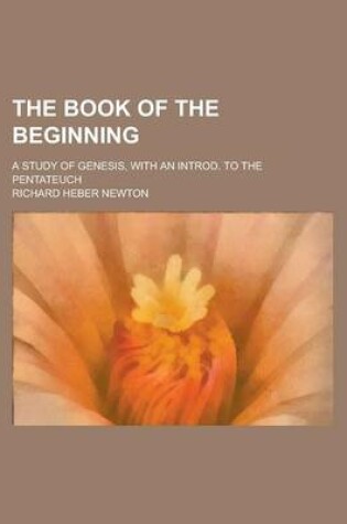 Cover of The Book of the Beginning; A Study of Genesis, with an Introd. to the Pentateuch