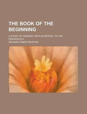 Book cover for The Book of the Beginning; A Study of Genesis, with an Introd. to the Pentateuch