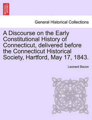 Book cover for A Discourse on the Early Constitutional History of Connecticut, Delivered Before the Connecticut Historical Society, Hartford, May 17, 1843.