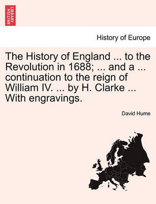 Book cover for The History of England ... to the Revolution in 1688; ... and a ... Continuation to the Reign of William IV. ... by H. Clarke ... with Engravings.