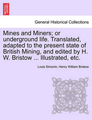 Book cover for Mines and Miners; Or Underground Life. Translated, Adapted to the Present State of British Mining, and Edited by H. W. Bristow ... Illustrated, Etc.