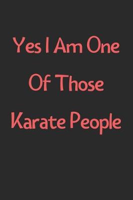 Book cover for Yes I Am One Of Those Karate People