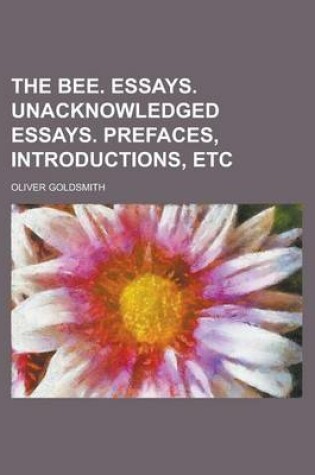 Cover of The Bee. Essays. Unacknowledged Essays. Prefaces, Introductions, Etc