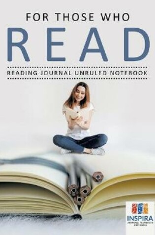 Cover of For Those Who Read - Reading Journal Unruled Notebook