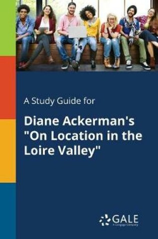 Cover of A Study Guide for Diane Ackerman's on Location in the Loire Valley