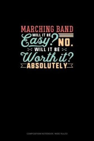 Cover of Marching Band Will It Be Easy? No. Will It Be Worth It? Absolutely