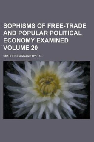 Cover of Sophisms of Free-Trade and Popular Political Economy Examined Volume 20