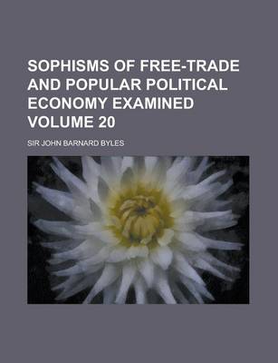 Book cover for Sophisms of Free-Trade and Popular Political Economy Examined Volume 20