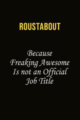 Cover of Roustabout Because Freaking Awesome Is Not An Official Job Title