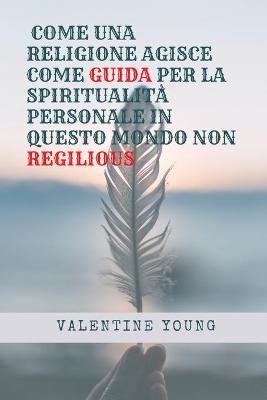 Book cover for Come Una Religione Agisce Come Guida Per La Spiritualita Personale in Questo Mondo Non Regilious