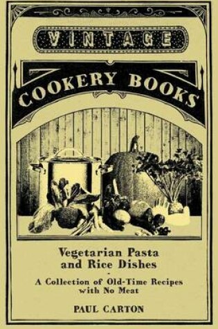 Cover of Vegetarian Pasta and Rice Dishes - A Collection of Old-Time Recipes with No Meat