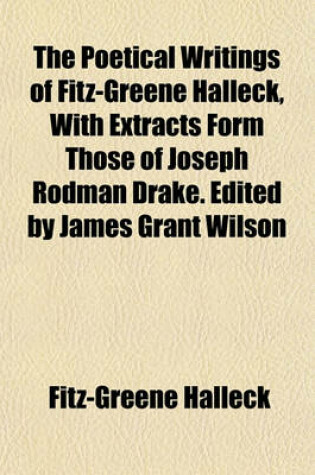 Cover of The Poetical Writings of Fitz-Greene Halleck, with Extracts Form Those of Joseph Rodman Drake. Edited by James Grant Wilson