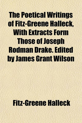 Book cover for The Poetical Writings of Fitz-Greene Halleck, with Extracts Form Those of Joseph Rodman Drake. Edited by James Grant Wilson