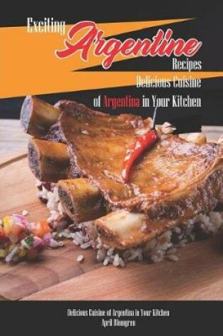 Cover of Exciting Argentine Recipes Delicious Cuisine of Argentina in Your Kitchen