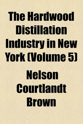 Book cover for The Hardwood Distillation Industry in New York (Volume 5)